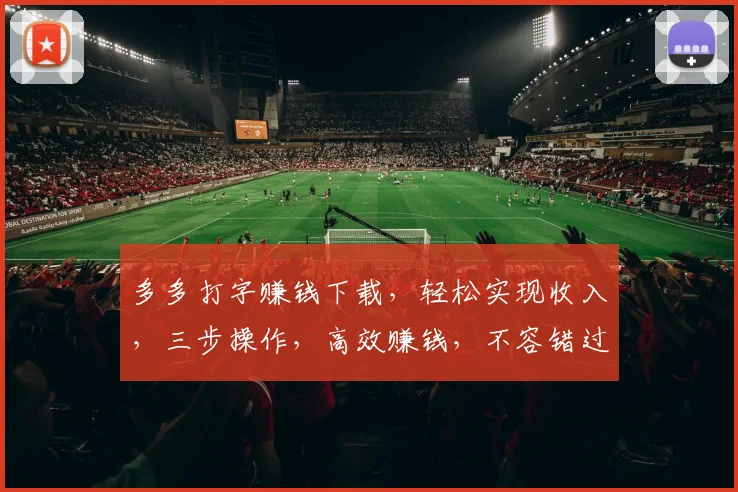多多打字赚钱下载，轻松实现收入，三步操作，高效赚钱，不容错过，